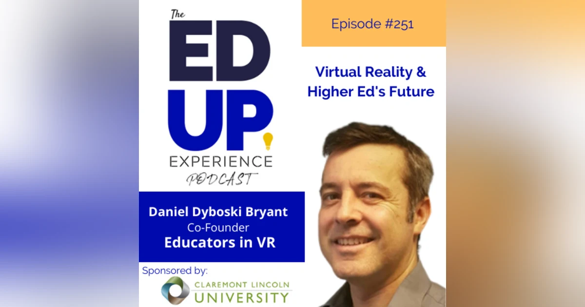 251: Virtual Reality & Higher Ed's Future - with Daniel Dyboski Bryant, Co-Founder, Educators in VR