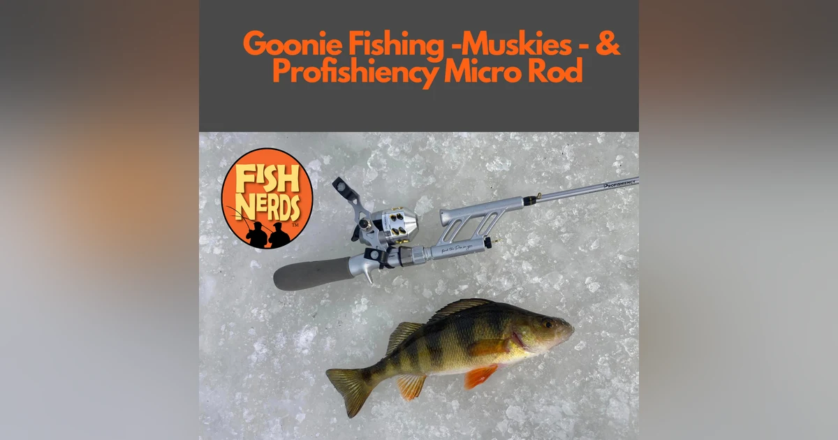 Goonie Fishing -Muskies - & Profishiency Micro Rod EP 306