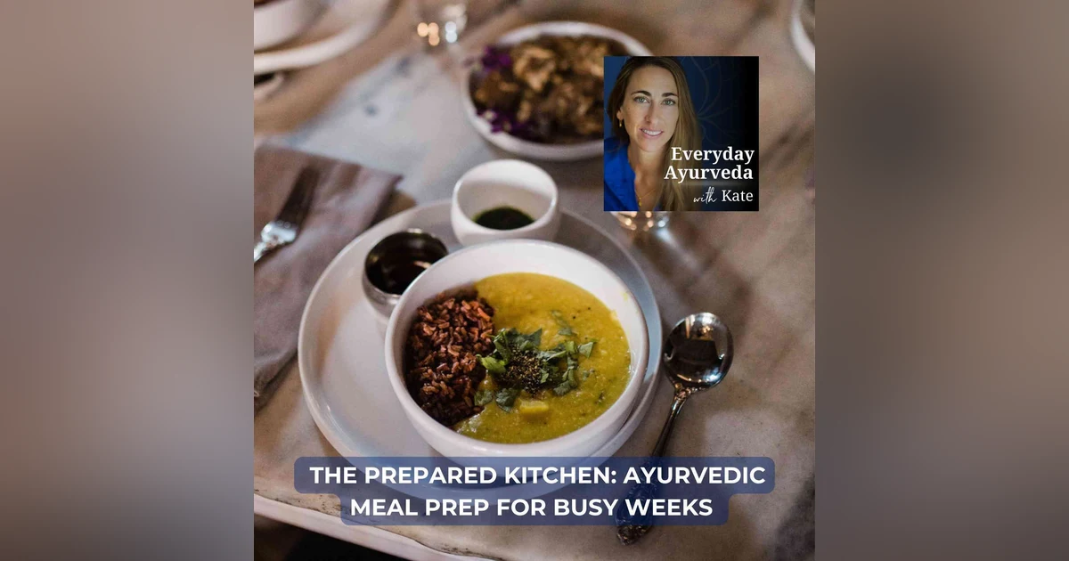 57. The Prepared Kitchen: Ayurvedic Meal Prep for Busy Weeks