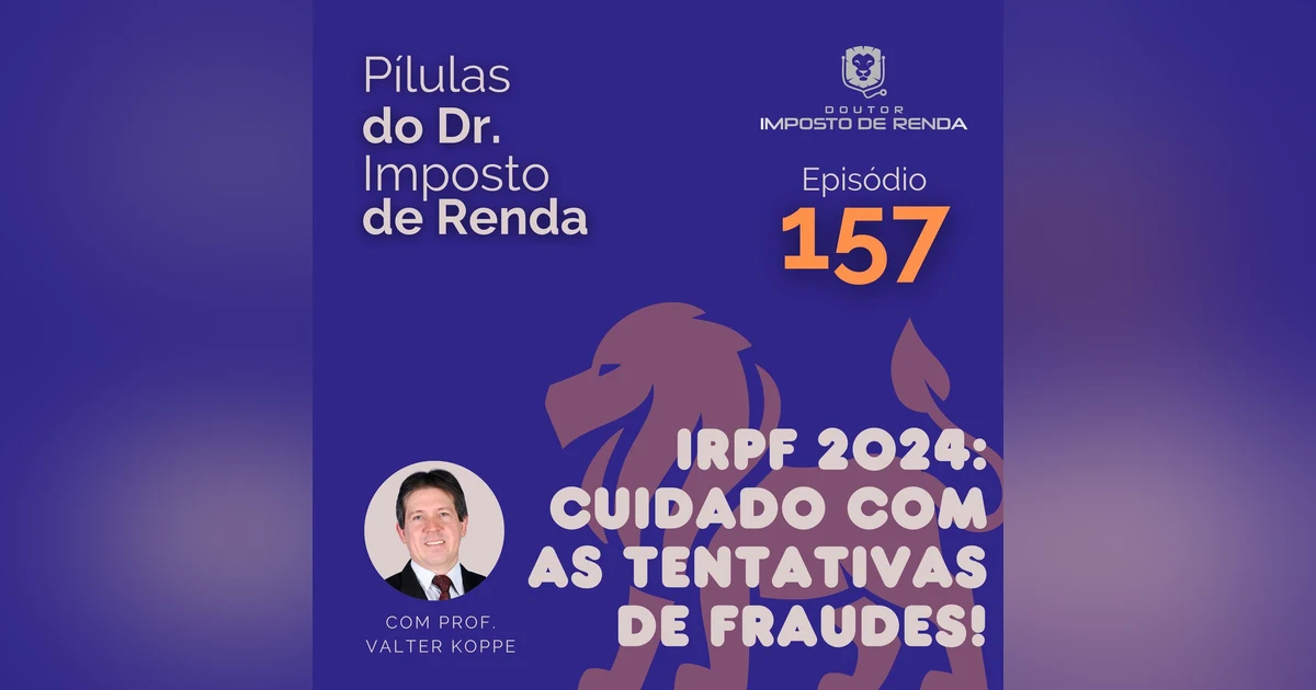 PDIR Ep. 157 – IRPF 2024: cuidado com as tentativas de fraudes!