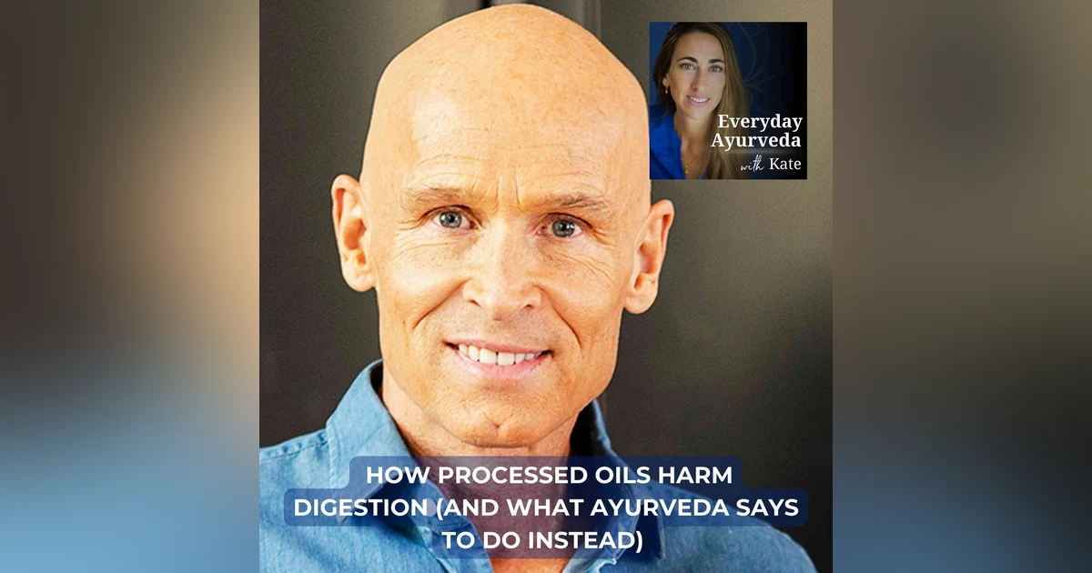 46. How Processed Oils Harm Digestion (and What Ayurveda Says to Do Instead)