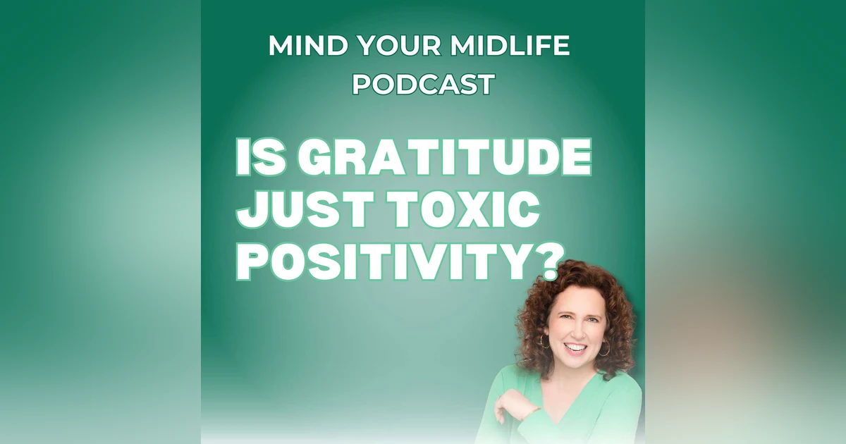 90. Is Gratitude Just Toxic Positivity? No - and It Will Change Your Midlife