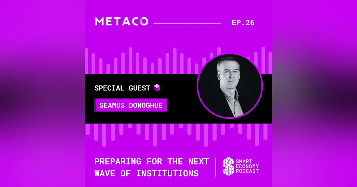 S1E26 - Seamus Donoghue - METACO | Preparing for the Next Wave of Institutions