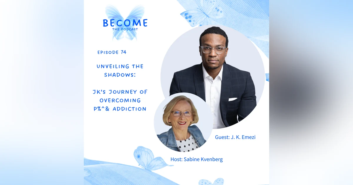 Ep.74 Unveiling the Shadows: Overcoming P#&^ Addiction with J.K. Emezi
