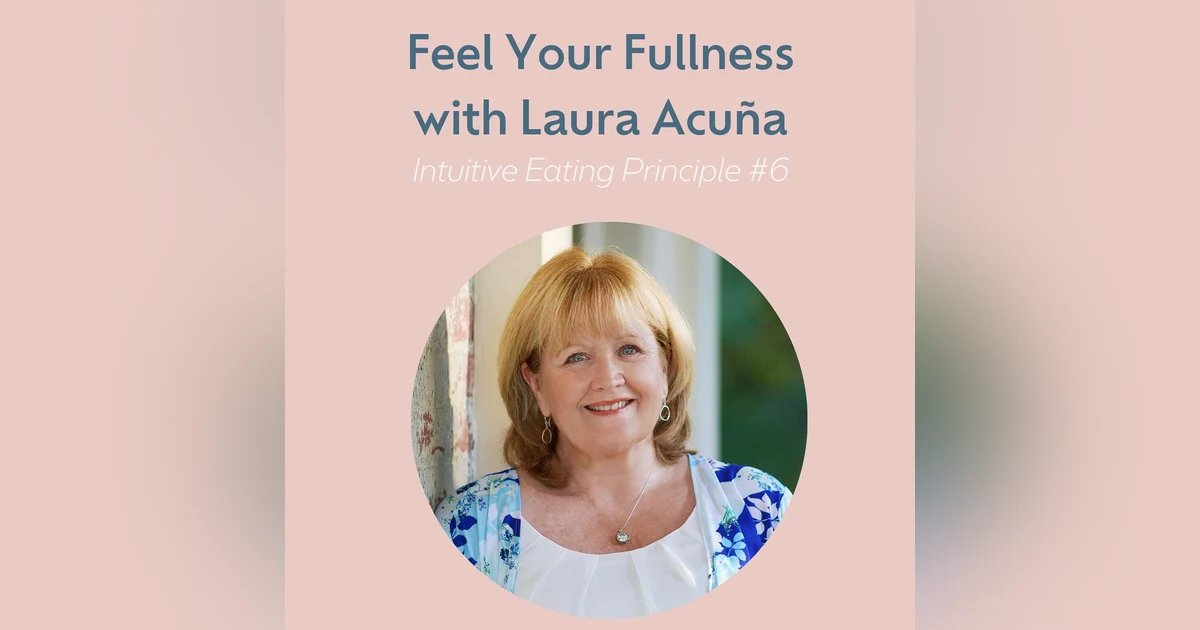 Feel Your Fullness with Laura Acuña (Intuitive Eating #6)