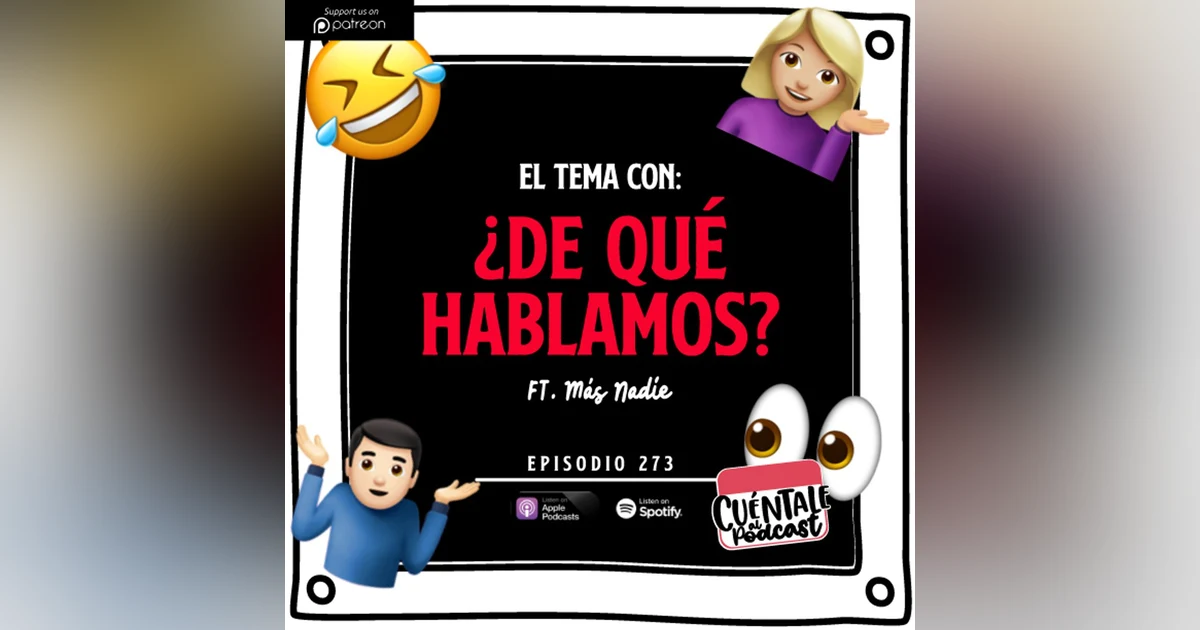 273. El tema con: ¿DE QUÉ HABLAMOS? (Ft. Más Nadie)