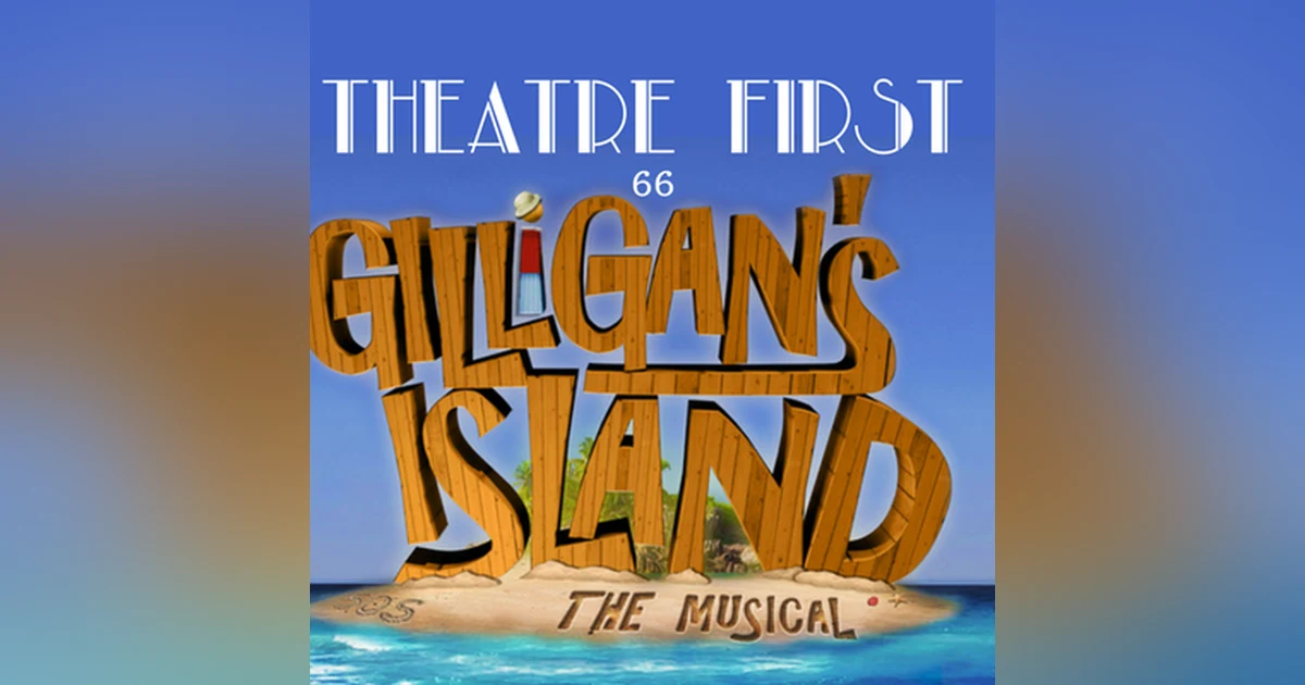 66: Gilligan's Island: The Musical - Theatre First with Alex First