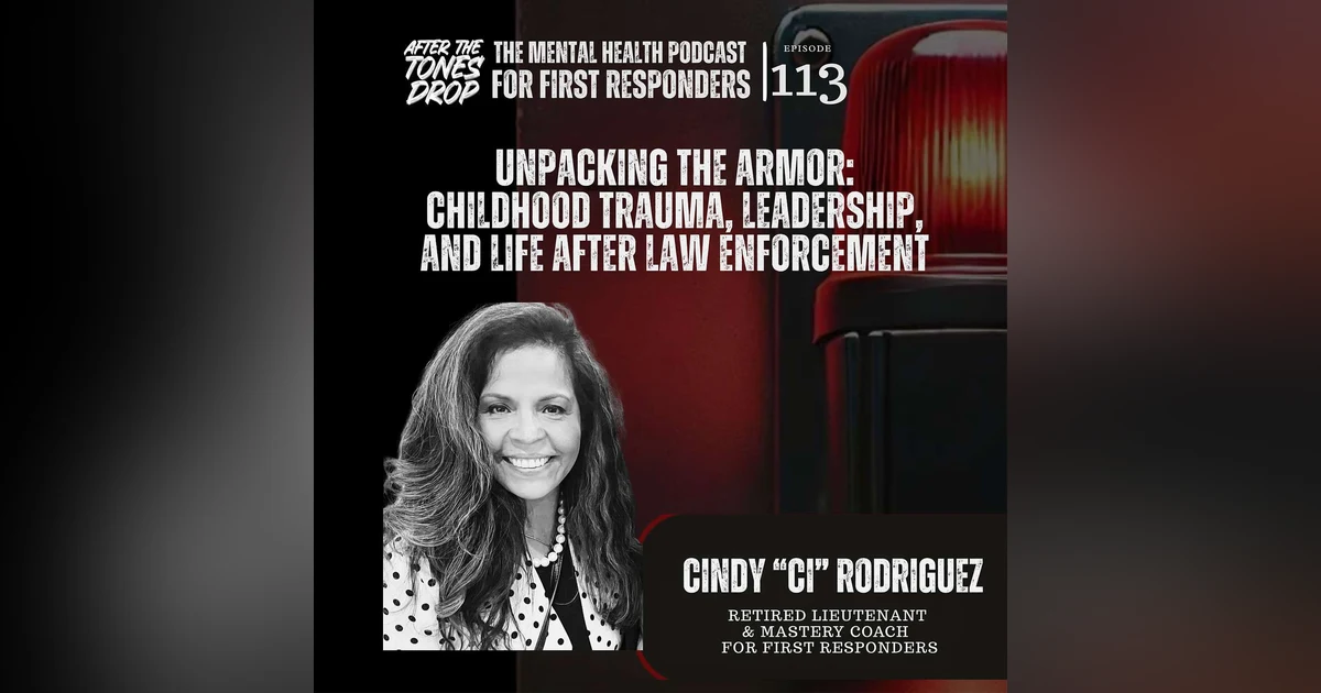 Cindy "Ci" Rodriguez: Unpacking the Armor: Childhood Trauma, Leadership, and Life After Law Enforcement