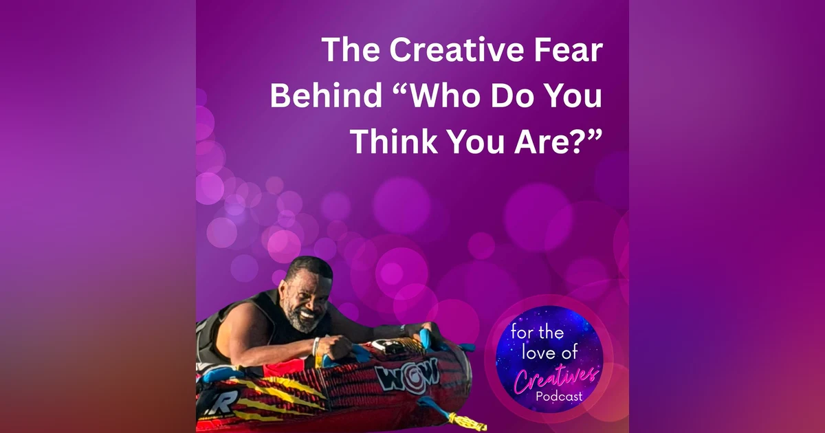 #089: The Creative Fear Behind “Who Do You Think You Are?”