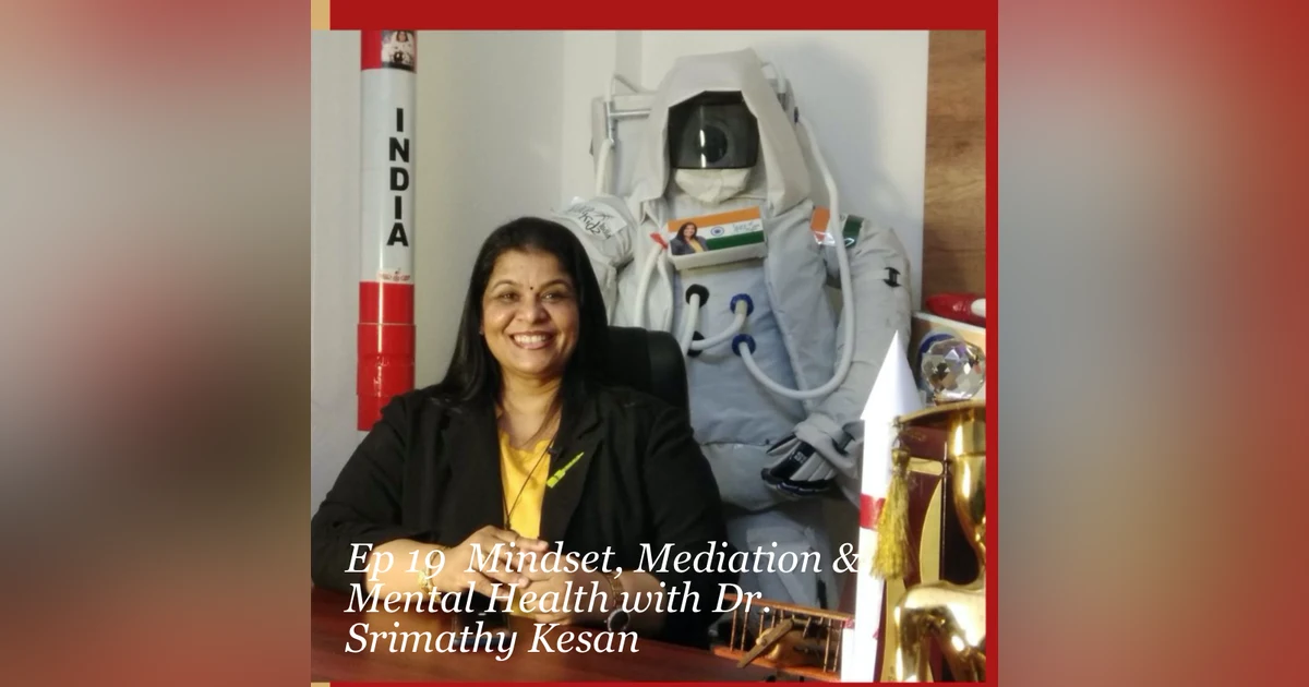 Ep 19  Mindset, Mediation & Mental Health with Dr. Srimathy Kesan