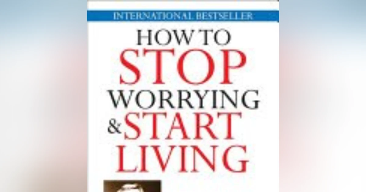 Transform Your Life: Mastering the Art of Living with Dale Carnegie's Guide to Overcoming Worry