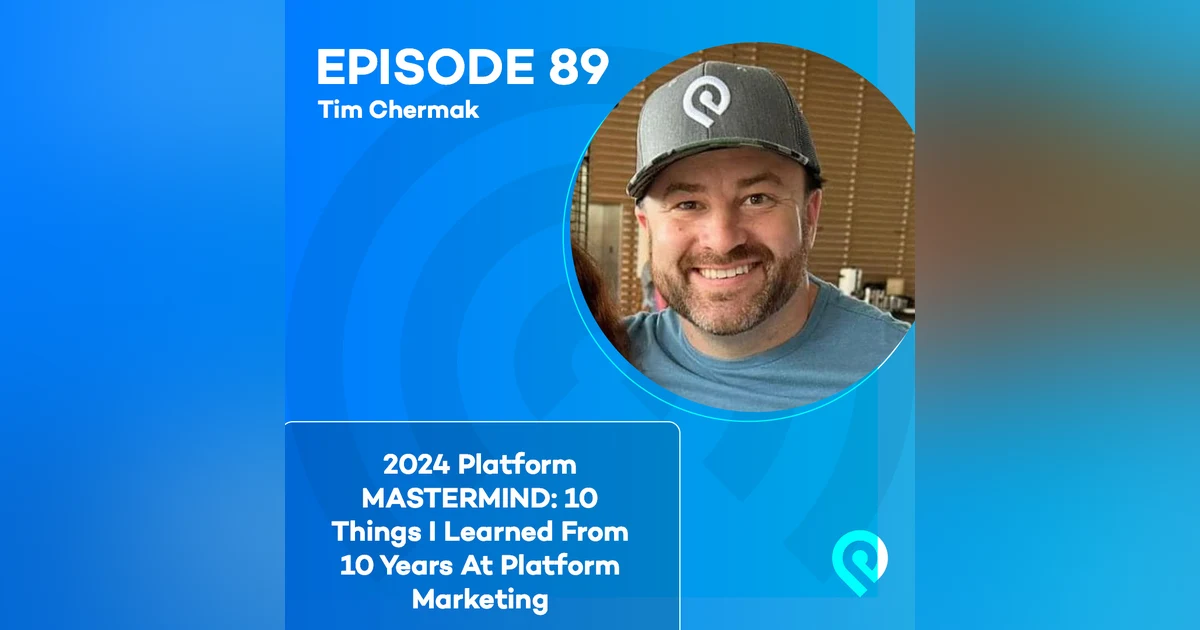 2024 Platform MASTERMIND: Tim Chermak: 10 Things I Learned From 10 Years At Platform Marketing