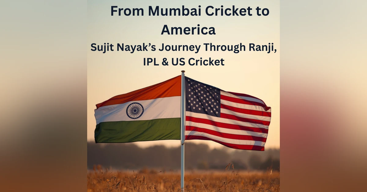 From Mumbai Cricket to America: Sujit Nayak’s Journey Through Ranji, IPL & US Cricket