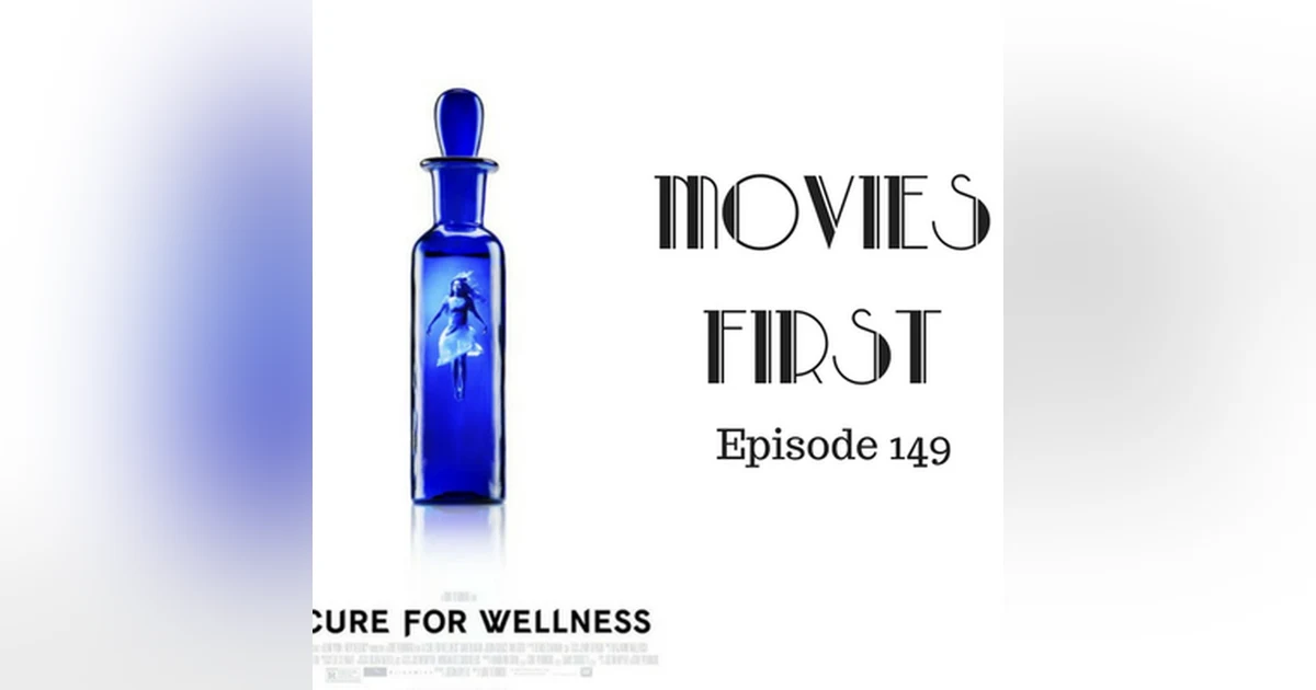 151: A Cure For Wellness - Movies First with Alex First Episode 149