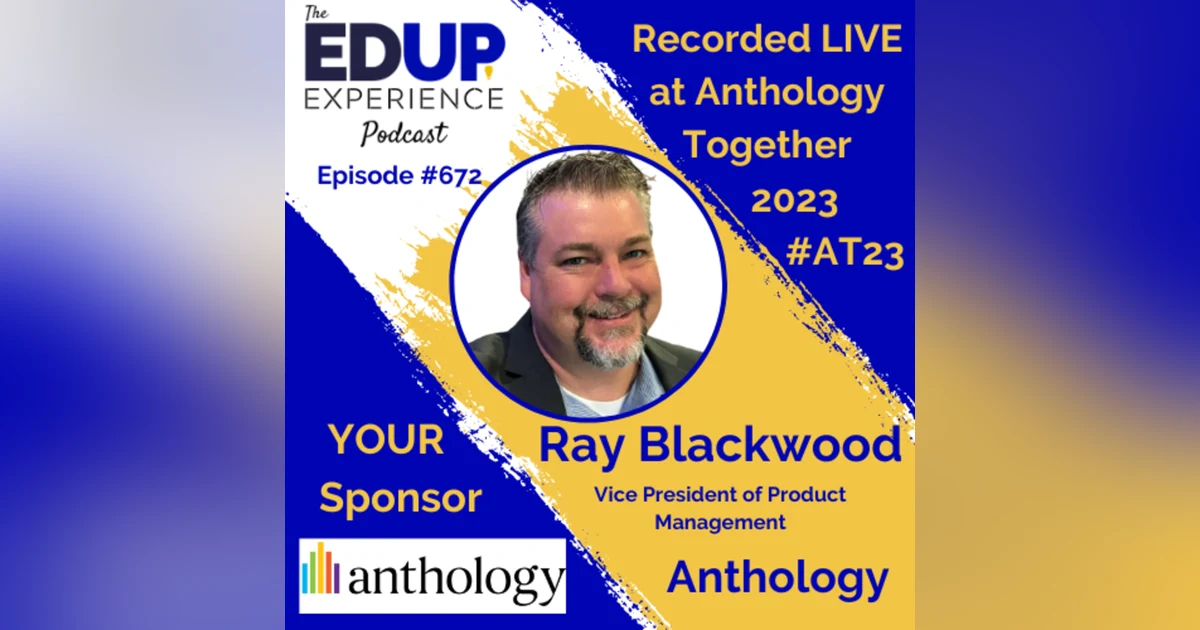 672: LIVE from ⁠⁠⁠⁠⁠Anthology Together 2023⁠ #AT23 - with Ray Blackwood, Vice President of Product Management at Anthology