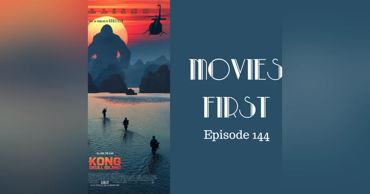 146: Kong: Skull Island - Movies First with Alex First Episode 144