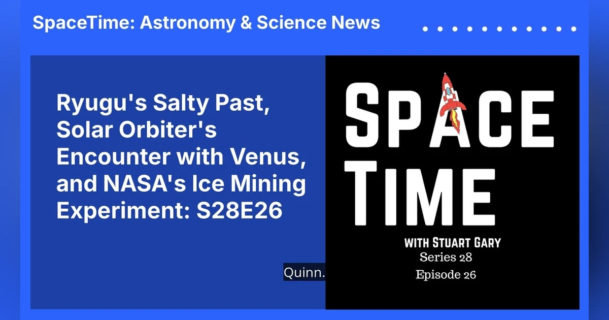 Ryugu’s Salty Past, Solar Orbiter’s Encounter with Venus, and NASA’s Ice Mining Experiment: S28E26