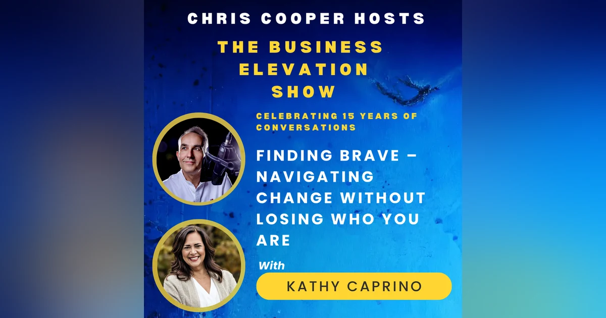 Kathy Caprino: Finding Brave – Navigating Change Without Losing Who You Are