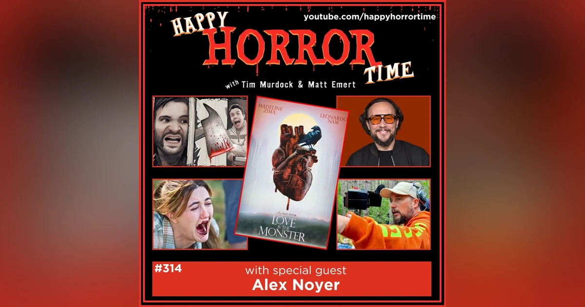 Ep 314: Interview w/Alex Noyer, Director & Co-Writer of “Love Is the Monster”