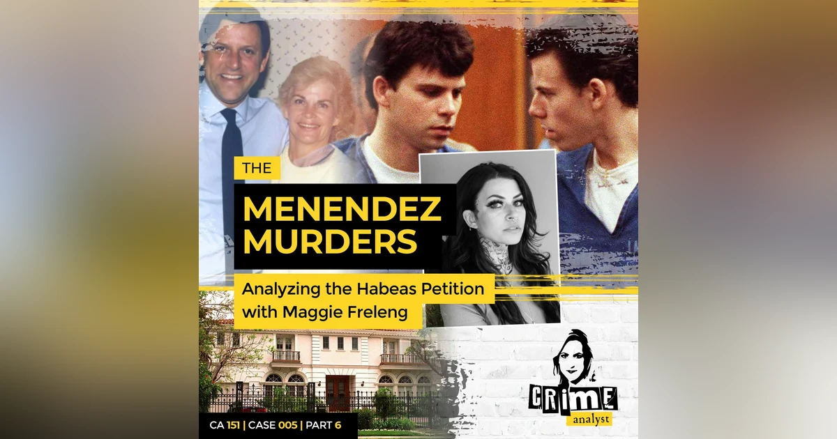 Ep 151: The Menendez Murders: Analysing the Habeas Petition with Maggie Freleng, Part 6
