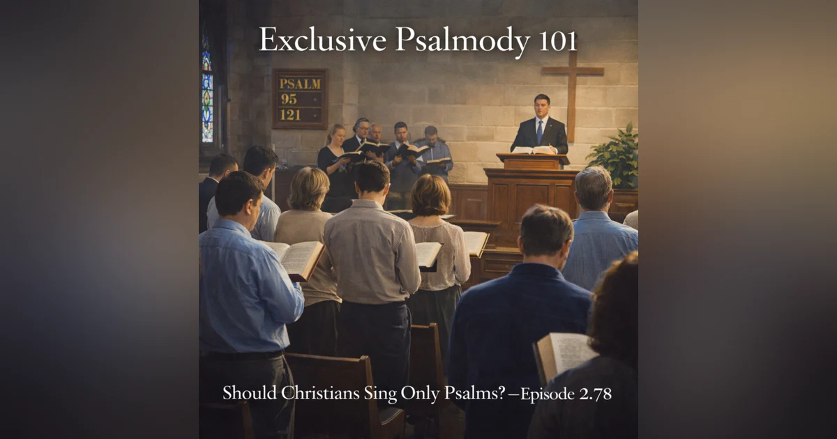 Exclusive Psalmody 101: Should Christians Sing Only Psalms?