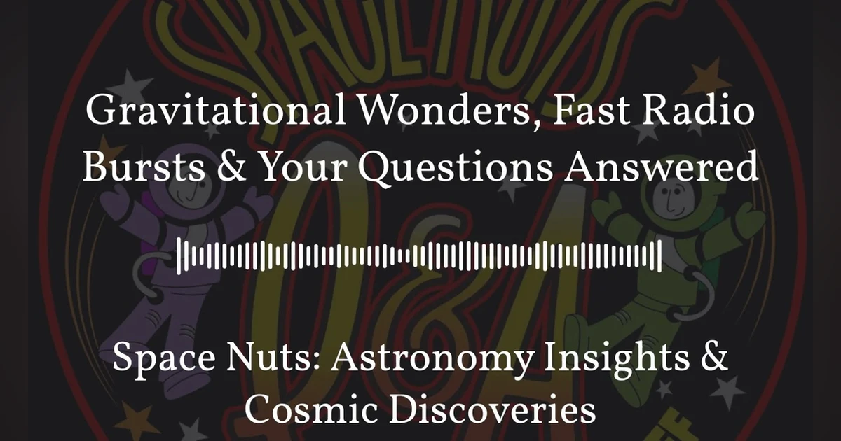 Gravitational Wonders, Fast Radio Bursts & Your Questions Answered | Space Nuts: Astronomy...
