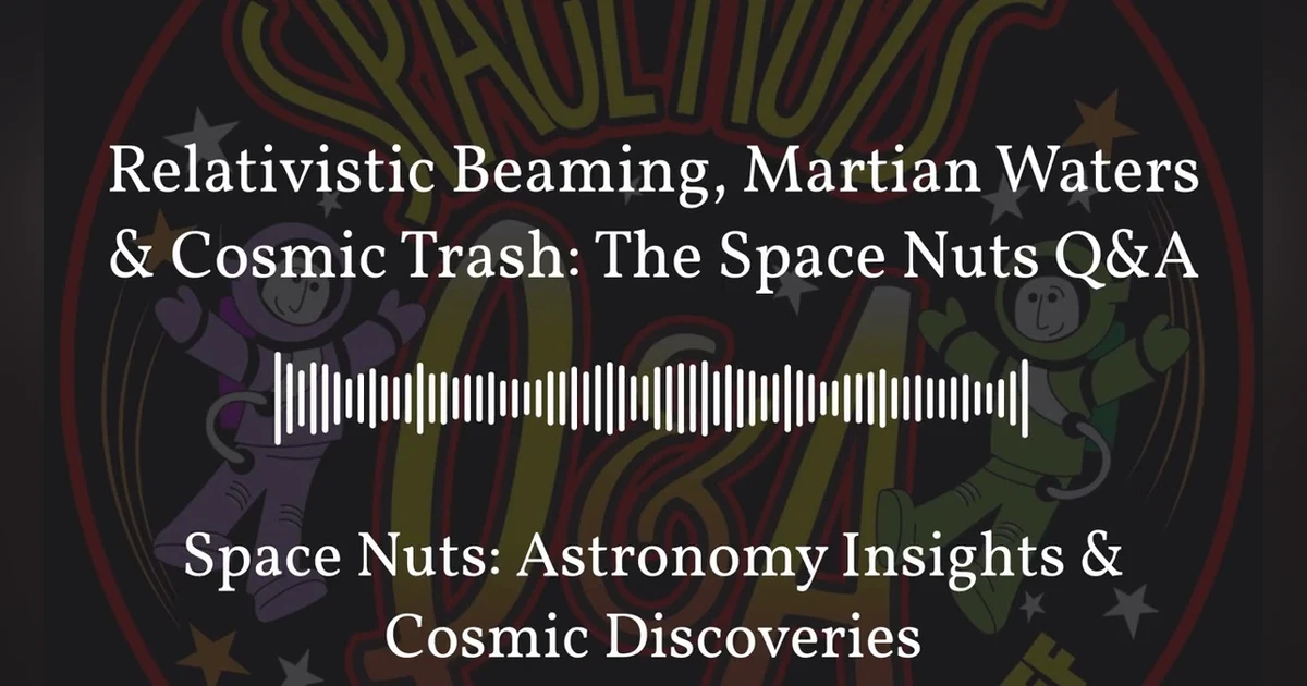 Relativistic Beaming, Martian Waters & Cosmic Trash: The Space Nuts Q&A | Space Nuts: Astronomy...