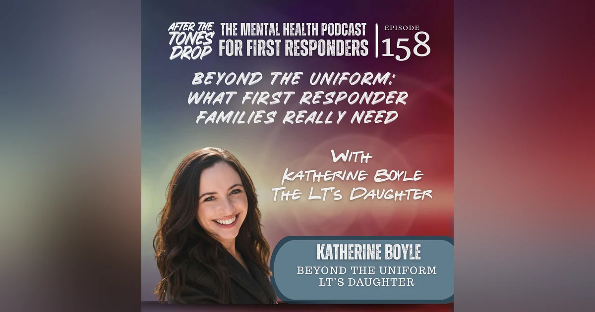 Beyond the Uniform:  What First Responder Families Really Need With LT's Daughter Katherine Boyle
