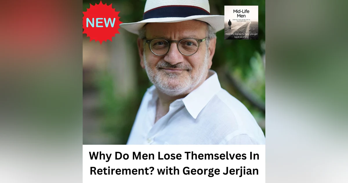 Why Do Men Lose Themselves In Retirement? with George Jerjian