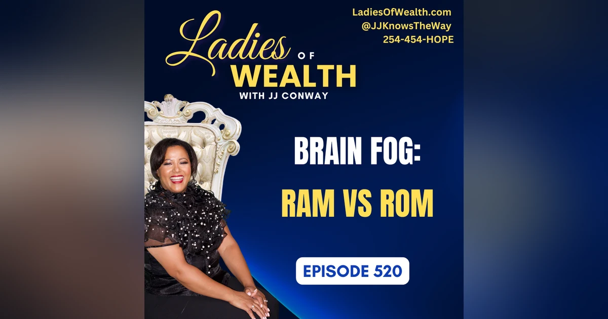 Episode 520: How Brain Fog is Like Your Computer ROM and RAM Getting Full