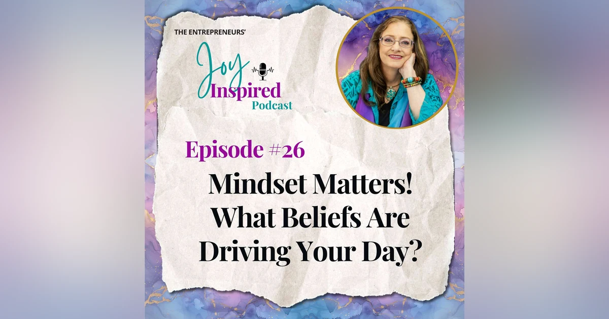 Episode 26 - Mindset Matters – What Beliefs Are Driving Your Day?