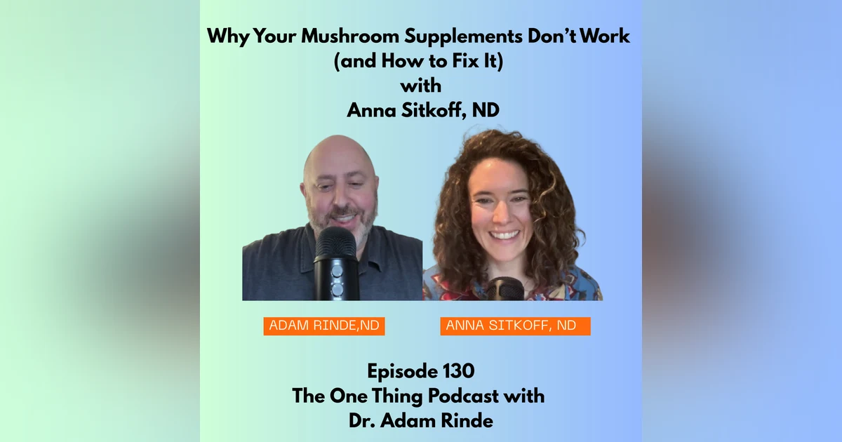 Episode 130 : Why Your Mushroom Supplements Don’t Work (and How to Fix It) with  Anna Sitkoff, ND