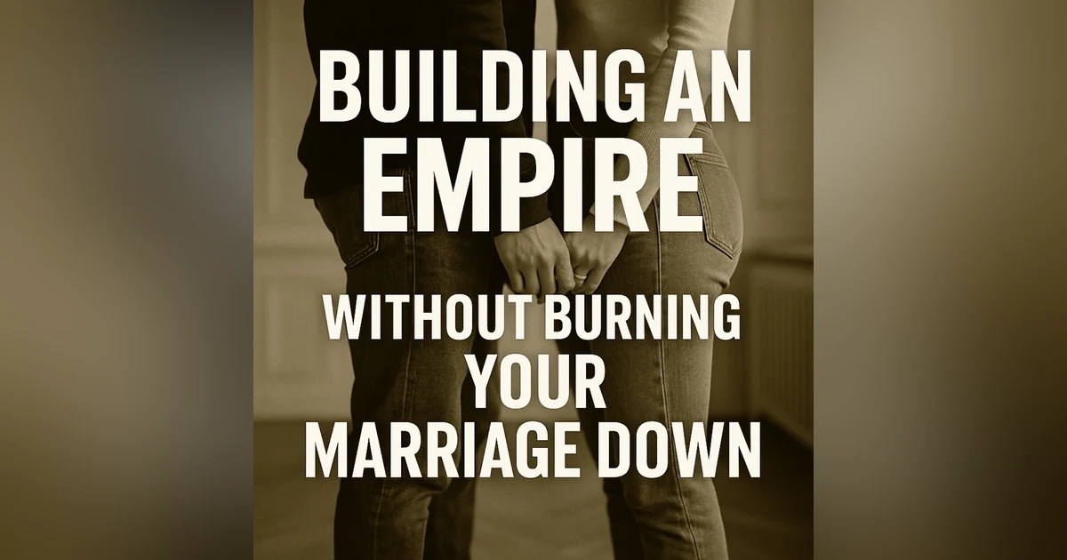 Building an Empire Without Burning Your Marriage Down
