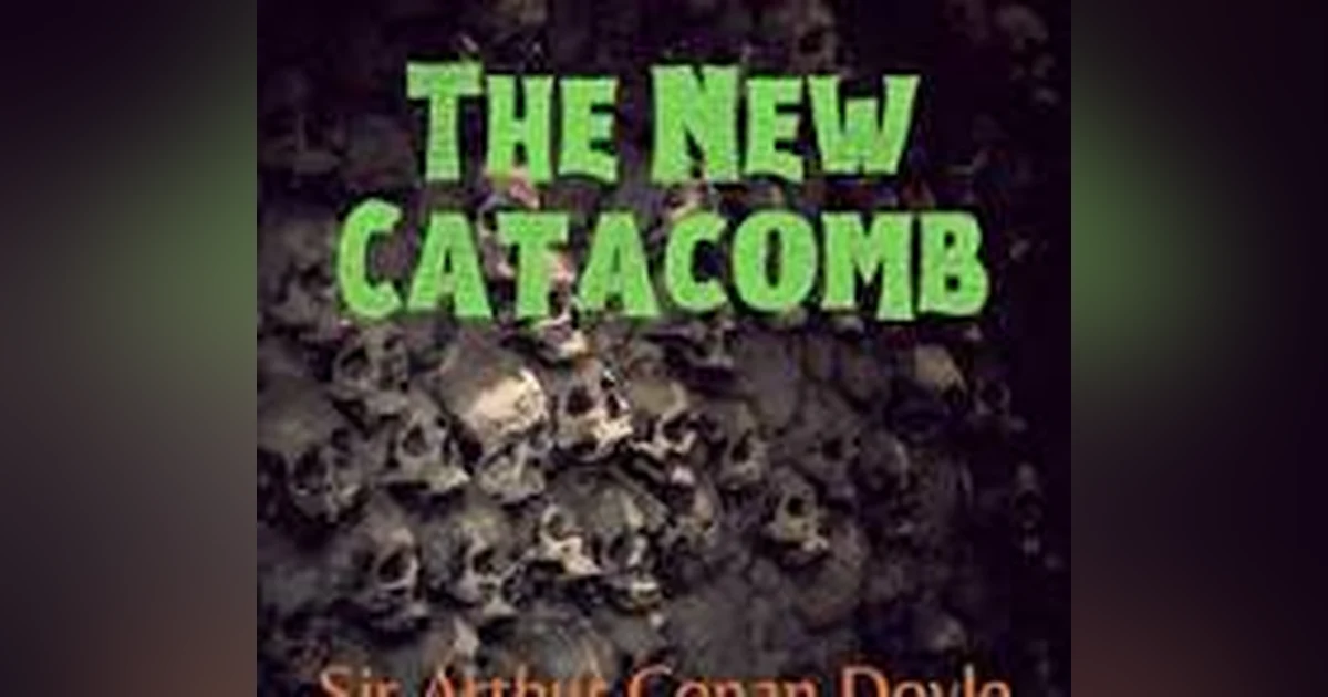 THE NEW CATACOMB  by ARTHUR CONAN DOYLE