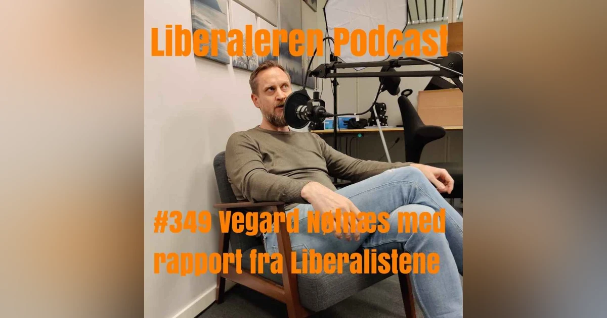 #349 Vegard Nøtnæs med rapport fra Liberalistene