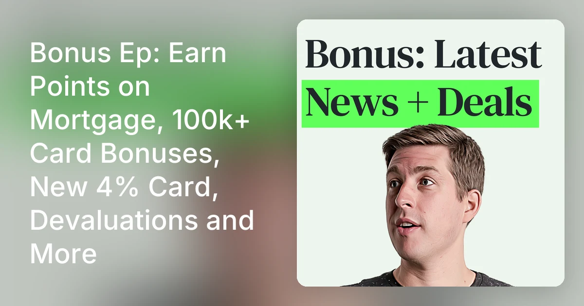 Bonus Ep: Earn Points on Mortgage, 100k+ Card Bonuses, New 4% Ca…