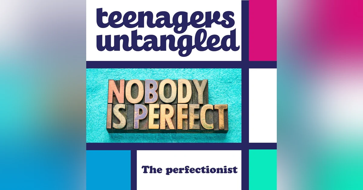 Perfectionism: Overcoming a parent and teen's need to be perfect.