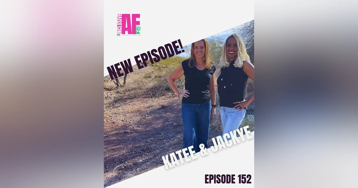 Getting Inclusive AF with Katee & Jackye - Episode 152