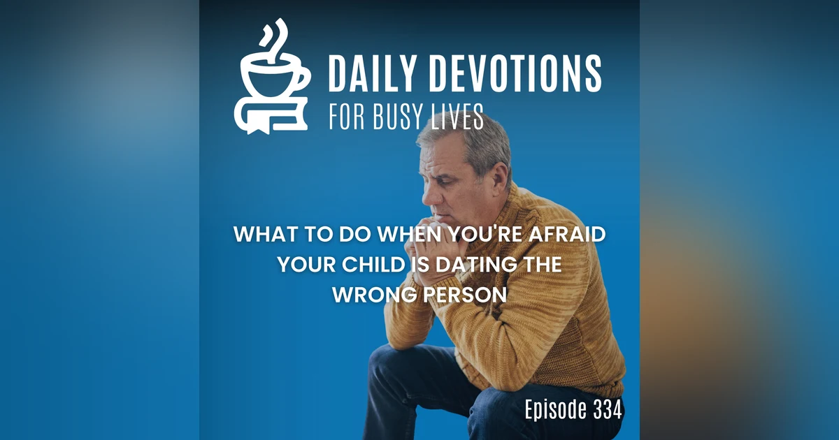 What to Do When You're Afraid Your Child Is Dating the Wrong Person
