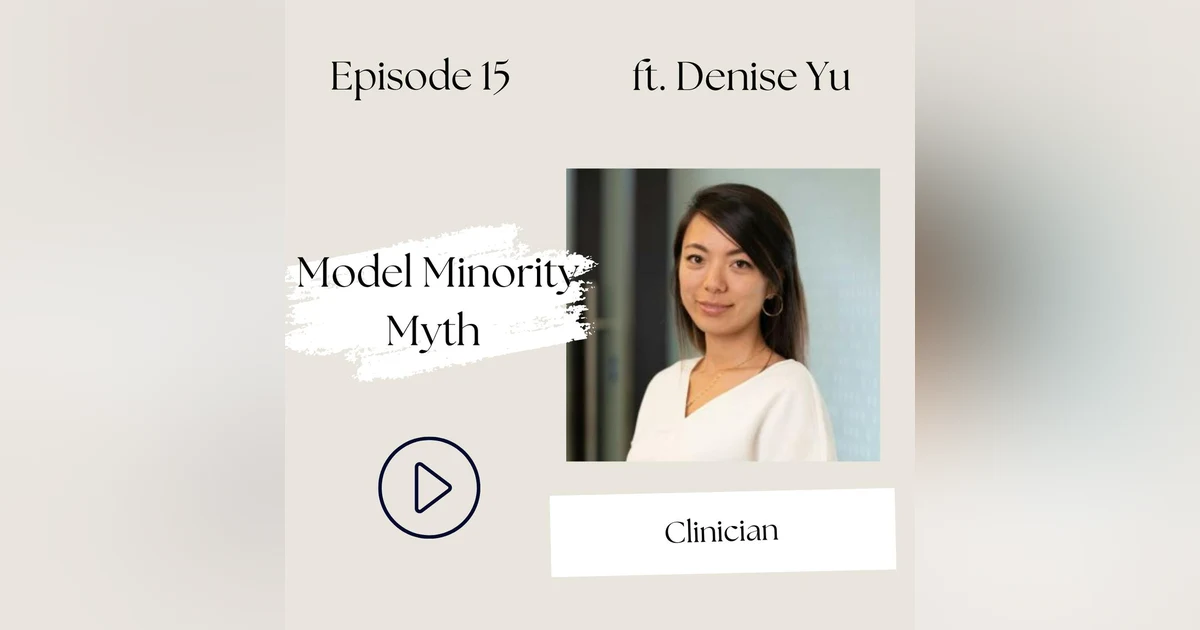 15 I The Model Minority Myth—Be small, Don't take up so much space, Don't cause trouble (Dr. Denise Yu)