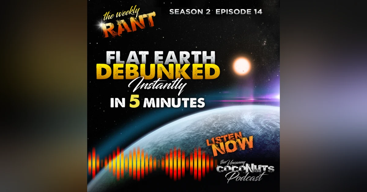 S2E14 - Flat Earth Theory Debunked in 5 minutes! Weekly Rant