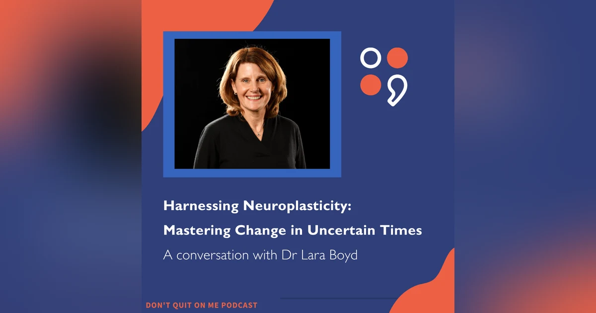 A conversation with Dr Lara Boyd - Harnessing Neuroplasticity & Mastering Change in Uncertain Times