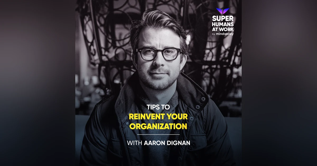 Tips To Reinvent Your Organization -  Aaron Dignan
