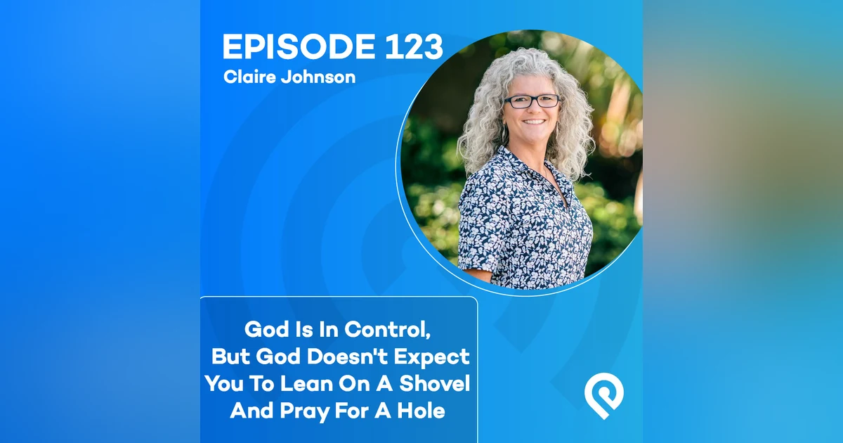 God Is In Control, But God Doesn't Expect You To Lean On A Shovel And Pray For A Hole