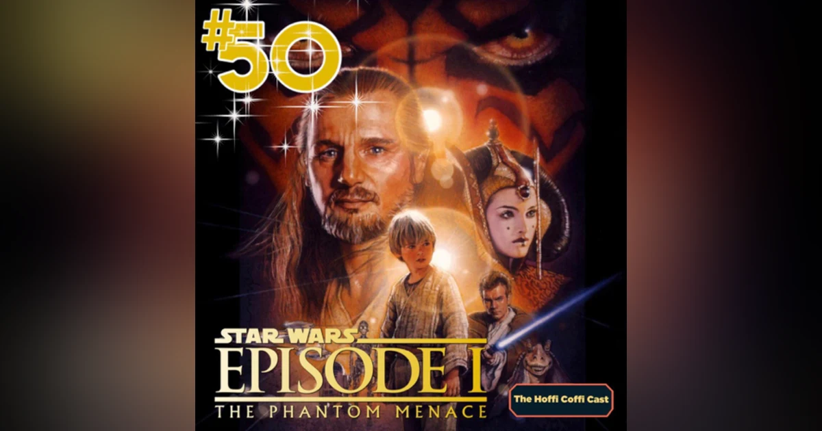 EPISODE 50! - Star Wars Episode I: The Phantom Menace