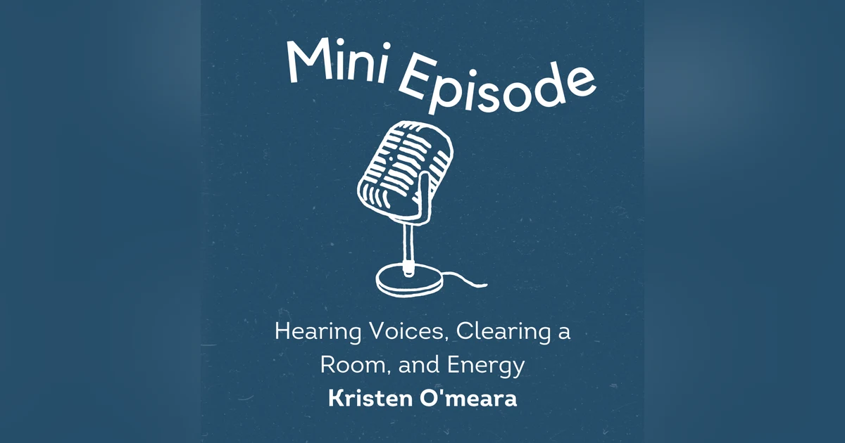 Hearing Voices, Clearing a Room, and Energy with my friend, Kristen O'meara