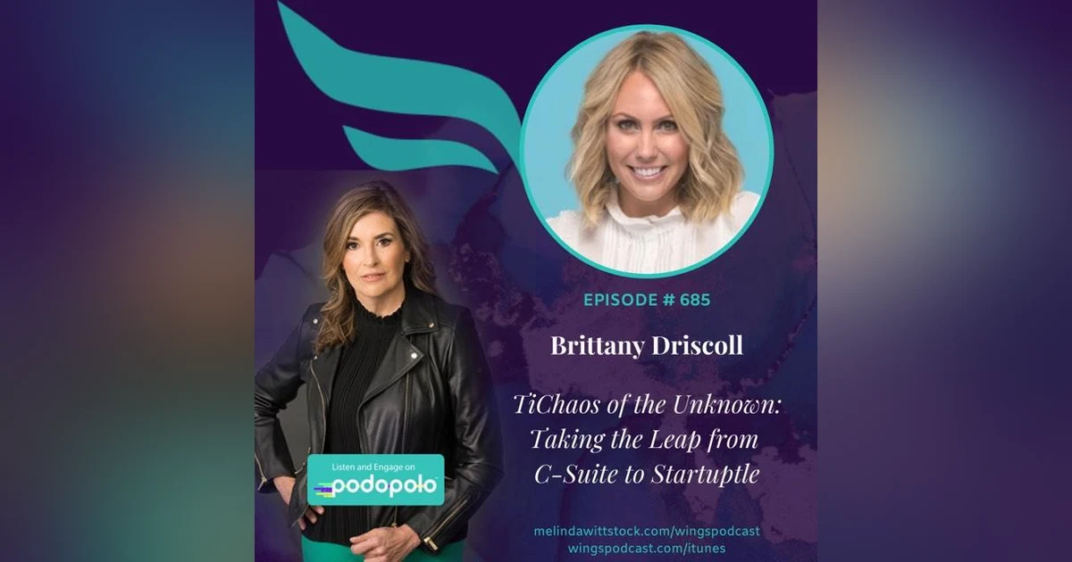 Chaos of the Unknown: Entrepreneur Brittany Driscoll on Taking the Leap from the C-Suite