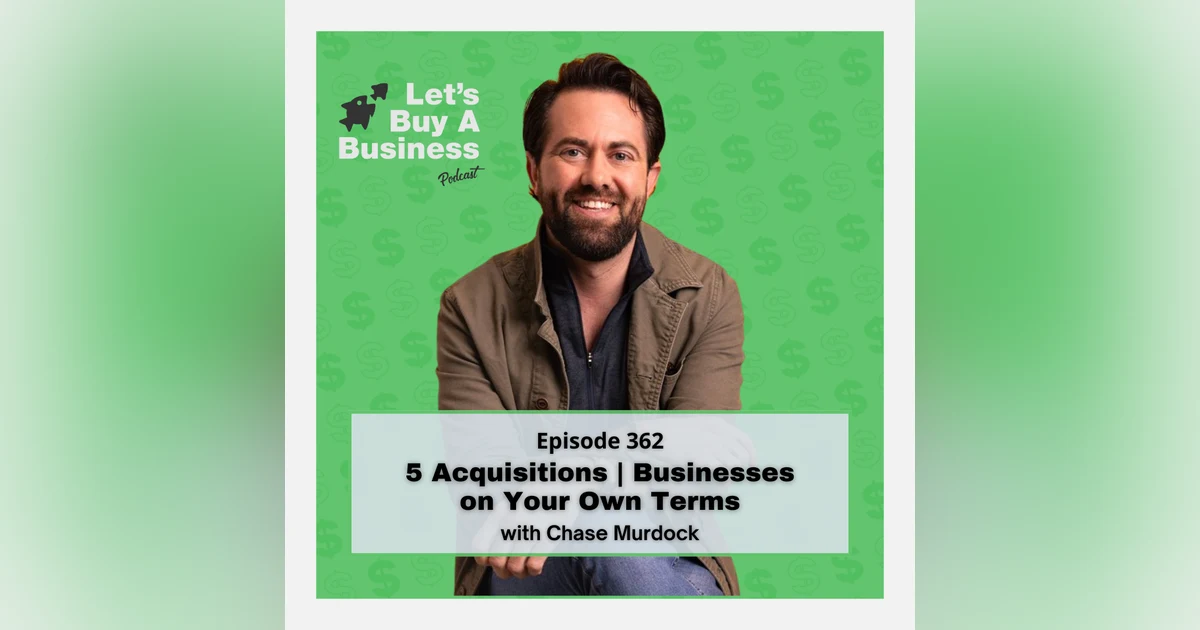 5 Acquisitions / Businesses on Your Own Terms with Chase Murdock