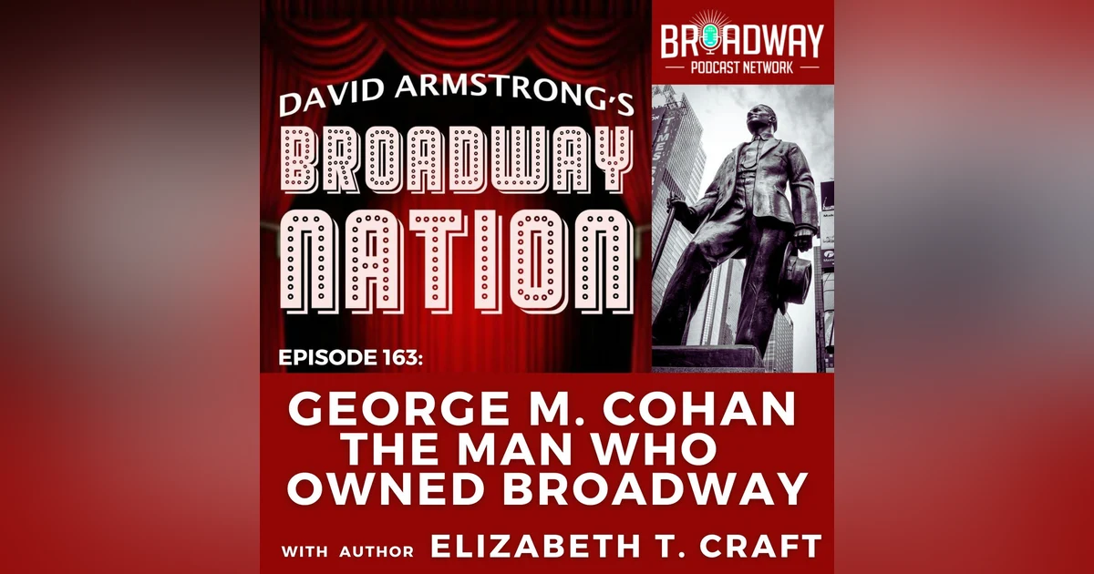 Episode 163: George M. Cohan —The Man Who Owned Broadway, Part 2