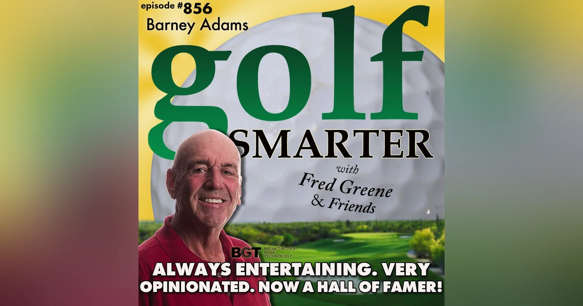 Always Entertaining. Very Opinionated. Now a Hall-of-Famer! It’s Time For Another Chat with Barney Adams | golf SMARTER #856